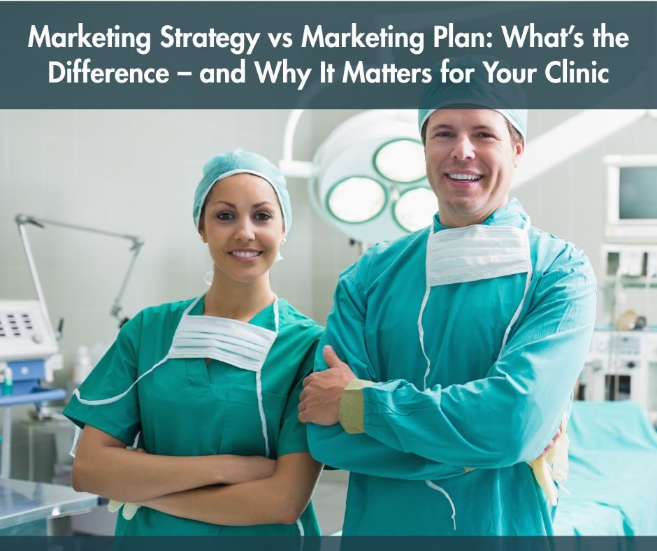 Marketing Strategy vs Marketing Plan: What’s the Difference – and Why It Matters for Your Clinic