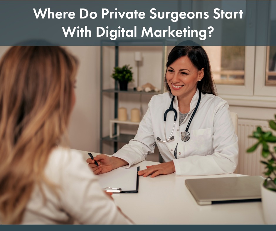 Where Do Private Surgeons Start With Digital Marketing? | Your Healthcare Marketing Partner | Websites | Marketing | Content