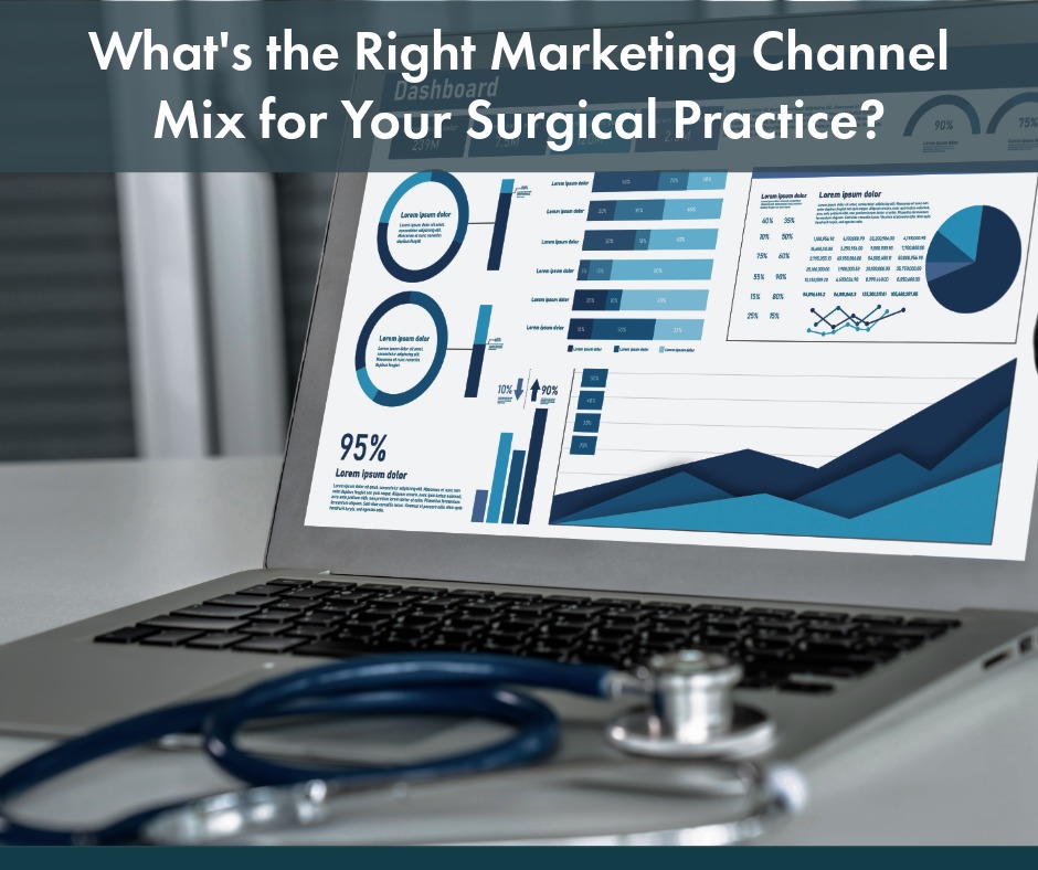 What's the Right Marketing Channel Mix for Your Surgical Practice? | Your Healthcare Marketing Partner | Websites | Marketing | Content