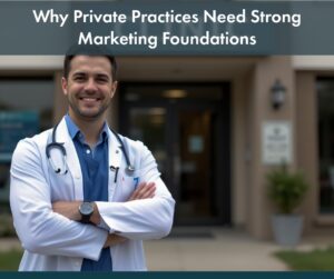 Why Private Practices Need Strong Marketing Foundations | Your Healthcare Marketing Partner | Websites | Marketing | Content
